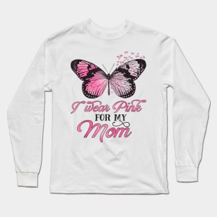 I Wear Pink For My Mom Breast Cancer Awareness Pink Ribbon Long Sleeve T-Shirt